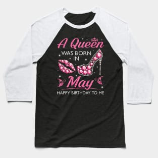 A Queen Was Born In May Happy Birthday To Me Nana Mommy Aunt Sister Cousin Wife Daughter Baseball T-Shirt